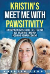 Kristin's Meet Me with Pawsitivity: A Comprehensive Guide to Effective Dog Training Through Positive Reinforcement (ISBN: 9798218344917)