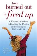 From Burned Out to Fired Up - A Woman's Guide to Rekindling the Passion and Meaning in Work and Life (ISBN: 9780757301957)
