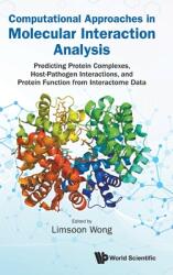 Computational Approaches in Molecular Interaction Analysis: Predicting Protein Complexes, Host-Pathogen Interactions, and Protein Function from Intera (ISBN: 9789819807178)
