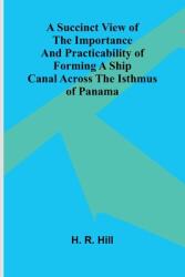 A Succinct View of the Importance and Practicability of Forming a Ship Canal across the Isthmus of Panama (ISBN: 9789364734936)