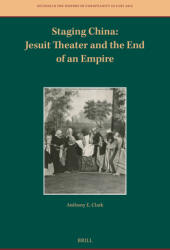 Staging China: Jesuit Theater and the End of an Empire (ISBN: 9789004725454)