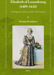 Elisabeth of Luxembourg (1409-1442): A Hungarian Queen of the 15th Century (ISBN: 9789004722545)