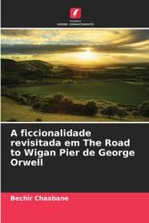 A ficcionalidade revisitada em The Road to Wigan Pier de George Orwell (ISBN: 9786208580568)