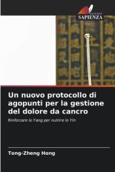 Un nuovo protocollo di agopunti per la gestione del dolore da cancro (ISBN: 9786208412784)
