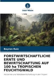 FORSTWIRTSCHAFTLICHE ERNTE UND BEWIRTSCHAFTUNG AUF 100 ha TROPISCHEN FEUCHTIGWALD (ISBN: 9786208503512)