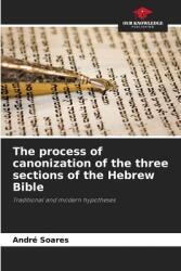 The process of canonization of the three sections of the Hebrew Bible (ISBN: 9786208297046)