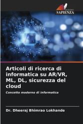 Articoli di ricerca di informatica su AR/VR, ML, DL, sicurezza del cloud (ISBN: 9786208158859)