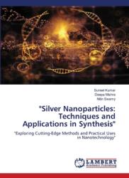 Silver Nanoparticles: Techniques and Applications in Synthesis (ISBN: 9786204980744)