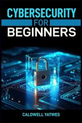 Cybersecurity for Beginners: A Step-by-Step Guide to Protecting Your Digital World (ISBN: 9783689441968)