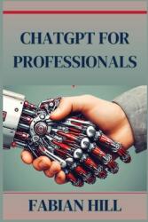 ChatGPT for Professionals: Elevate Your Career and Enhance Productivity with AI-Driven Solutions (ISBN: 9783689441524)