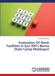 Evaluation Of Wash Facilities In Eyn IDP's Borno State Camp Maiduguri (ISBN: 9783659876660)