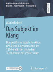 Das Subjekt Im Klang: Die Spezifische Soziale Funktion Der Musik in Der Romantik Um 1800 Und in Der Deutschen Technoszene Der 1990er Jahre (ISBN: 9783658471071)