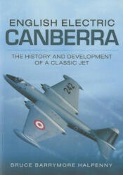 English Electric Canberra: The History and Development of a Classic Jet - Bruce Barrymore Halpenny (2014)