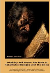 Prophecy and Power: The Book of Habakkuk's Dialogue with the Divine: Uncovering Habakkuk's responses to oppression and exploring his dialo (ISBN: 9783384423146)
