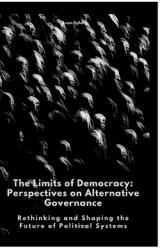 The Limits of Democracy: Perspectives on Alternative Governance: Rethinking and Shaping the Future of Political Systems (ISBN: 9783384488756)