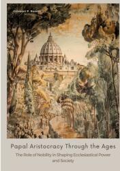 Papal Aristocracy Through the Ages: The Role of Nobility in Shaping Ecclesiastical Power and Society (ISBN: 9783384465962)