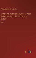 Switzerland. Illustrated in a Series of Views Taken Expressly for this Work by W. H. Bartlett: Vol. 2 (ISBN: 9783368766368)