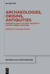 Archaeologies, Origins, Antiquities: Narrating Early Cultural History in Ancient Greece and Rome (ISBN: 9783119149839)