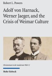 Adolf Von Harnack, Werner Jaeger, and the Crisis of Weimar Culture: Greco-Christian Humanism at the Crossroads of Tradition and Modernity (ISBN: 9783161639906)