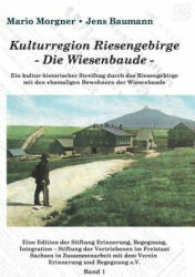 Kulturregion Riesengebirge - Die Wiesenbaude - - Mario Morgner, Jens Baumann, Erinnerung Stiftung der Vertriebenen im Freistaat Sachsen in Zusammenarbeit mit dem Verein Erinnerung und Begegnung e. V (2013)
