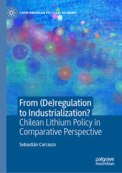 From (De)Regulation to Industrialization? : Chilean Lithium Policy in Comparative Perspective (ISBN: 9783031771293)