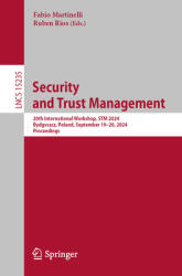 Security and Trust Management: 20th International Workshop, STM 2024, Bydgoszcz, Poland, September 19-20, 2024, Proceedings (ISBN: 9783031763700)