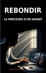 Rebondir: Le parcours d'un aidant (ISBN: 9782322496181)