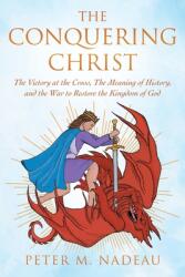 The Conquering Christ: The Victory at the Cross, The Meaning of History, and the War to Restore the Kingdom of God (ISBN: 9781977279248)