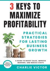 3 Keys to Maximize Profitability - Practical Strategies for Lasting Business Growth (ISBN: 9781965722107)