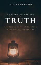 Contending for the Truth: A Biblical Look at Thirteen Contentious Doctrines (ISBN: 9781963291056)