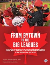 From Bytown to the Big Leagues: 150 Years of America's Pastime in Canada's Capital, Ottawa Baseball from 1865 to 2025 (ISBN: 9781960819338)