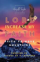 LORD Increase My FAITH: Faith to Move Mountains (ISBN: 9781953526588)