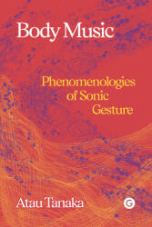 Body Music: Phenomenologies of Sonic Gesture (ISBN: 9781913380410)