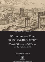 Writing Across Time in the Twelfth Century: Historical Distance and Difference in the Kaiserchronik (ISBN: 9781839540202)