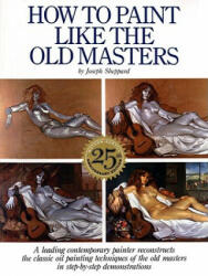 How to Paint Like the Old Masters, 25th Anniversar y Edition - Joseph Sheppard (ISBN: 9780823026715)