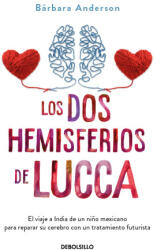 Los DOS Hemisferios de Lucca. El Viaje a India de Un Ni? o Mexicano Para Reparar Su Cerebro Con Un Tratamiento Futurista / The Two Hemispheres of Lucca - Anderson, Bárbara (ISBN: 9786073848619)
