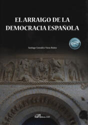 EL ARRAIGO DE LA DEMOCRACIA ESPAÑOLA - GONZALEZ-VARAS IBAÑEZ, SANTIAGO (2022)