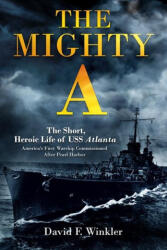 The Mighty A: The Short, Heroic Life of the USS Atlanta - Winkler, David F. (ISBN: 9781636245027)
