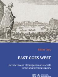 East Goes West - Kavalierstours of Hungarian Aristocrats in the Seventeenth Century (ISBN: 9786155133275)