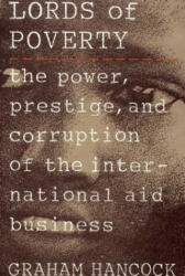 The Lords of Poverty: The Power, Prestige, and Corruption of the International Aid Business - Graham Hancock (ISBN: 9780871134691)