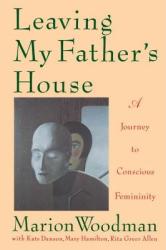 Leaving My Father's House - Marion Woodman (ISBN: 9780877738961)