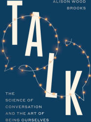 TALK THE NEW SCIENCE OF CONVERSATION & T - WOOD BROOKS ALISON (ISBN: 9780593443491)