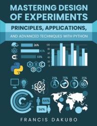 Mastering Design of Experiments: Principles, Applications, and Advanced Techniques with Python (ISBN: 9781966840688)