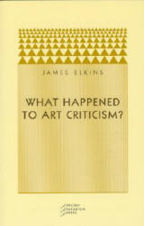 What Happened to Art Criticism? - James Elkins (ISBN: 9780972819633)