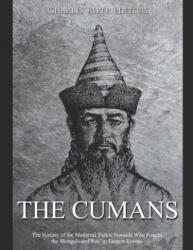 The Cumans: The History of the Medieval Turkic Nomads Who Fought the Mongols and Rus' in Eastern Europe - Charles River Editors (2020)