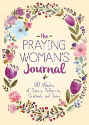 The Praying Woman's Journal: 60 Weeks of Prayers, Reflection, Gratitude, and Praise - Good Books (ISBN: 9781680996999)