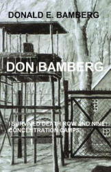 Don Bamberg: I survived death row and nine concentration camps - Donald E Bamberg (ISBN: 9781543200577)