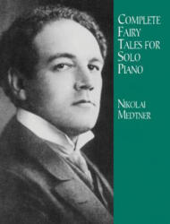 Complete Fairy Tales for Solo Piano - Nikolai Medtner, Classical Piano Sheet Music, Nikolay Karlovich Medtner (ISBN: 9780486416830)