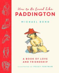 How to be Loved Like Paddington - Michael Bond (ISBN: 9780008693923)