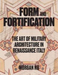 Form and Fortification - The Art of Military Architecture in Renaissance Italy - Morgan Ng (ISBN: 9780300272048)